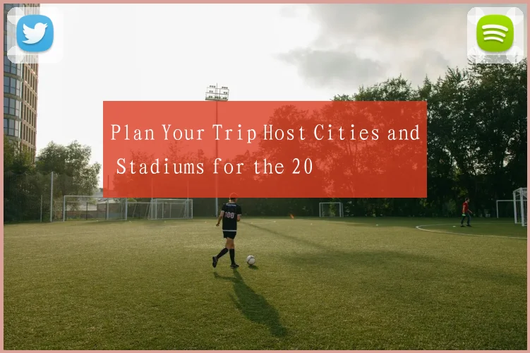 Plan Your Trip Host Cities and Stadiums for the 20